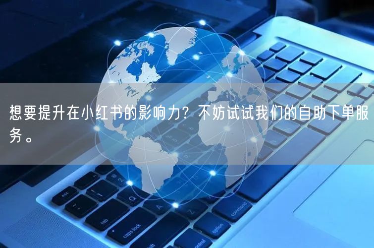 想要提升在小红书的影响力?不妨试试我们的自助下单服务。