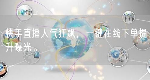 快手直播人气狂飙,一键在线下单提升曝光。