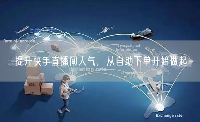 提升快手直播间人气,从自助下单开始做起