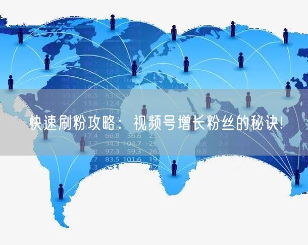快速刷粉攻略:视频号增长粉丝的秘诀!