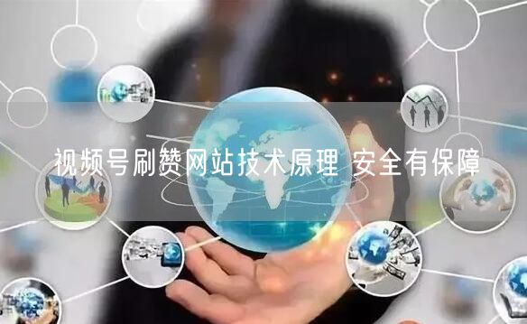 视频号刷赞网站技术原理 安全有保障